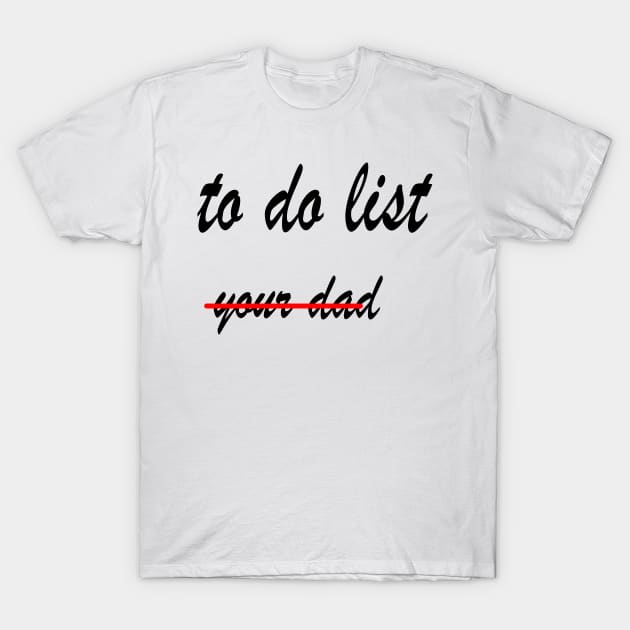 Funny to do list your dad T-Shirt by rashiddidou